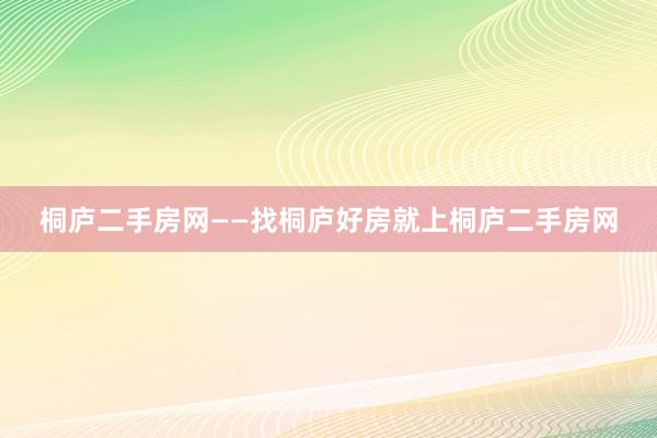 桐庐二手房网——找桐庐好房就上桐庐二手房网