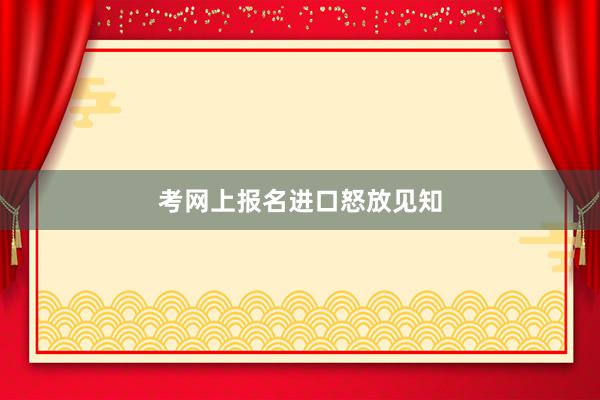 考网上报名进口怒放见知